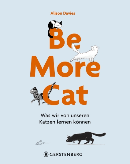 Alison Davies, Marion Lindsay: Be More Cat - Was wir von unseren Katzen lernen können